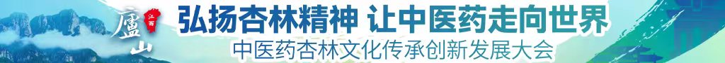 大鸡巴用力插进骚逼里面啊啊啊啊啊,求大鸡巴用力骚逼好爽视频中医药杏林文化传承创新发展大会